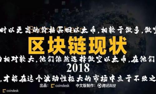 以太币（Ethereum）是当今区块链领域中最具影响力的数字货币之一。尽管以太币的市场波动性使其成为投资者非常关注的资产，但许多投资者在这种市场条件下选择了做空以太币，以便在价格下跌时获利。做空以太币意味着投资者借入以太币并出售，然后希望在价格下跌后以较低的价格购回，从中赚取差价。 

在探讨以太币做空的“大哥”时，我们可以将目光放在一些在市场中影响力显著的大型投资机构、对冲基金及专业交易员身上，他们在做空以太币时表现出色。以下是几个典型的做空“大哥”。

1. 知名对冲基金
在加密货币的世界中，许多对冲基金都已经开始涉足做空以太币。其中最值得一提的可能是“Bitfinex”的融资武器，他们利用特殊的借贷机制，使得做空以太币变得相对简单且高效。这类基金通常拥有雄厚的资金与强大的技术团队，因此能够准确把握市场趋势，做出及时的交易决策。

2. 机构投资者
一些大型机构投资者，如富达投资（Fidelity）或摩根士丹利（Morgan Stanley），也开始研究如何利用做空机制来对冲风险。这些机构能够通过各种衍生品（如期权、期货）实现做空，以太币的波动性可以为他们带来额外的利润。

3. 知名交易员
在加密货币交易领域，也不乏一些个人交易员或分析师凭借敏锐的市场嗅觉和丰富的经验成功做空以太币。例如，某些在Twitter和其他社交媒体上有巨大追随者的交易员，都会分享他们的交易策略，包括做空的时机和方法。他们的成功为许多小型投资者提供了借鉴和启发。

4. 专业交易平台
许多专业的加密货币交易平台，如Binance和Kraken，提供了做空以太币的功能，为投资者提供了更多选择。他们的交易工具和分析功能帮助投资者更精确地判断市场走势，从而实施做空策略。

以太币做空的市场影响
做空以太币不仅仅是一种盈利策略，它同时也反映了市场对以太币未来价格的预期。当投资者大量做空以太币时，可能会引发卖盘，从而造成价格下跌。但是，这种情况也可能被视作买入机会，因为当价格过低时，长期投资者可能会选择入场。这种复杂的市场动态使得以太币的价格走势充满了变数。

常见问题解答

问题1: 做空以太币的风险是什么？
真心觉得，做空以太币的风险其实是相当大的。如果以太币的价格意外上涨，做空的投资者将面临无限的损失，因为他们需要在价格上涨时以更高的价格买回以太币。相较于做多，做空必须更为谨慎，以至于很多不成熟的投资者会在做空时陷入损失。这就是为什么在做空之前对市场进行深入的研究和分析是如此重要。

问题2: 为什么有人选择做空以太币而不是其他加密货币？
有点遗憾的是，许多投资者对于以太币有着特殊的情感，认为它不仅仅是一种加密货币，更是区块链技术的重要代表。因此，尽管市场波动相对较大，他们依然选择做空以太币。在他们看来，以太币的做空策略往往加大了对市场的参与感，让他们可以在市场进行快速反应时不被落下。

总之，在考虑以太币做空时，我们需要充分认识到市场动态的复杂性和不确定性。选择适合的工具和策略，确保具备良好的风险管理能力，才能在这个波动性极大的市场中立于不败之地。