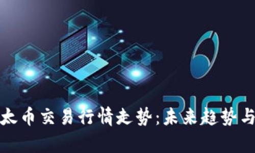 : 以太币交易行情走势：未来趋势与分析