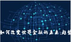 区块链如何改变世界金融的未来：趋势与机遇