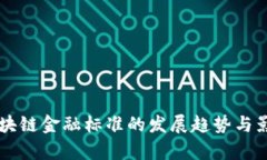 未来区块链金融标准的发展趋势与影响分析