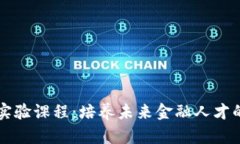 区块链金融实验课程：培养未来金融人才的趋势
