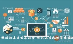 区块链游戏的未来发展趋势：如何在虚拟世界中