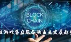 区块链游戏售后服务的未来发展趋势解析