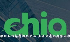 区块链如何颠覆游戏产业：未来发展的趋势与机