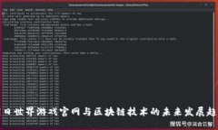 明日世界游戏官网与区块链技术的未来发展趋势