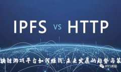 区块链游戏平台如何赚钱：未来发展的趋势与策