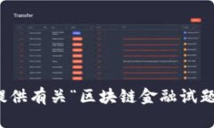 抱歉，但我无法提供有关“区块链金融试题与答