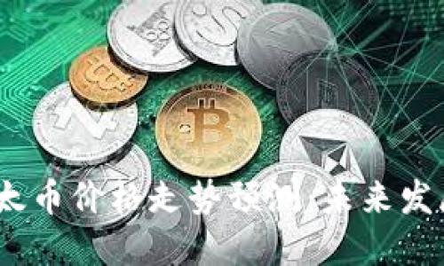 2024年中国以太币价格走势预测：未来发展的趋势与机遇