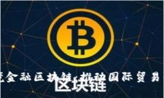 青岛跨境金融区块链：推动国际贸易的新引擎