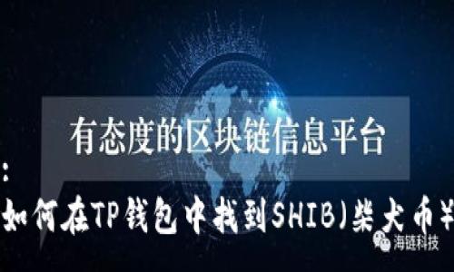 :
如何在TP钱包中找到SHIB（柴犬币）