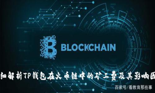 详细解析TP钱包在火币链中的矿工费及其影响因素