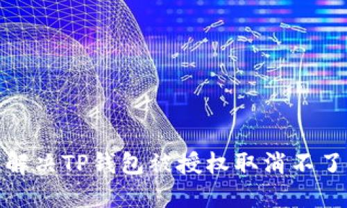 : 如何解决TP钱包被授权取消不了的问题
