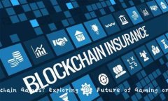What Are Blockchain Games? Exploring the Future of Gaming on