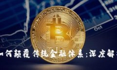 区块链技术如何颠覆传统金融体系：深度解析与