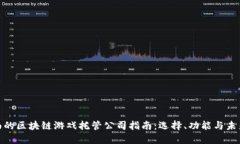 最全面的区块链游戏托管公司指南：选择、功能