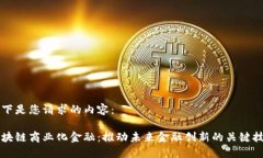 以下是您请求的内容：区块链商业化金融：推动