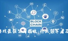  区块链游戏最强公司揭晓：行业领军者及未来展