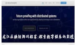 黑龙江区块链游戏推荐：探索数字娱乐的新境界