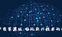 区块链游戏下载苹果版：畅玩新兴技术的精彩游