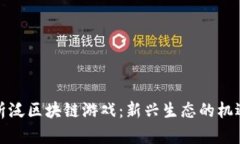 彻底解析泛区块链游戏：新兴生态的机遇与挑战