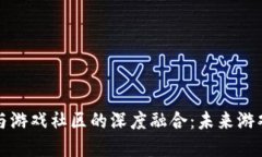 区块链公司与游戏社区的深度融合：未来游戏的