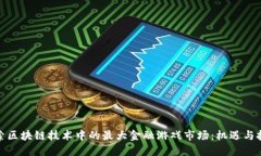 探索区块链技术中的最大金融游戏市场：机遇与