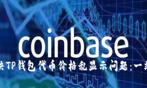 如何解决TP钱包代币价格乱显示问题：一站式指南