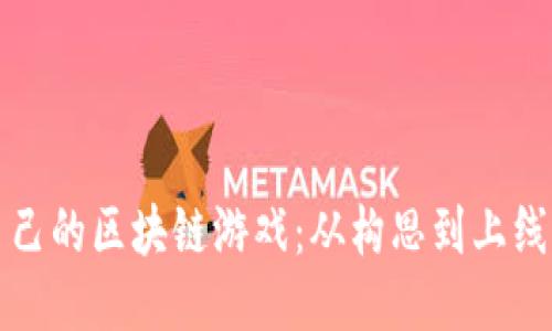 如何开发自己的区块链游戏：从构思到上线的全面指南