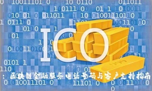 : 区块链金融服务电话号码与客户支持指南