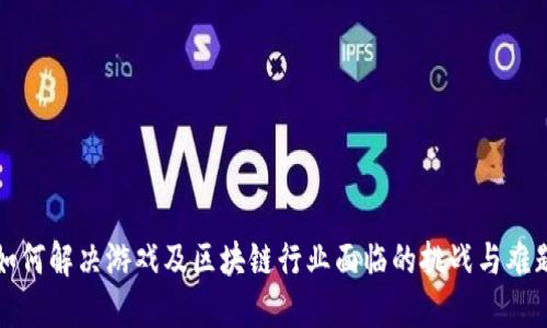 如何解决游戏及区块链行业面临的挑战与难题