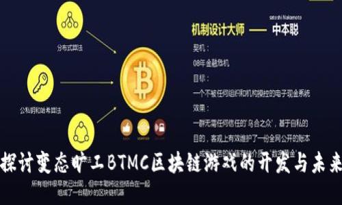深入探讨变态旷工BTMC区块链游戏的开发与未来趋势