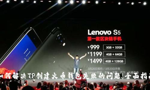 如何解决TP创建火币钱包失败的问题：全面指南