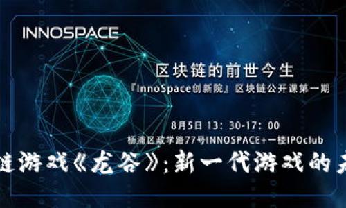 探索区块链游戏《龙谷》：新一代游戏的未来与潜力
