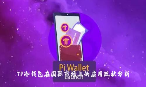 TP冷钱包在国际市场上的应用现状分析
