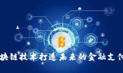 用区块链技术打造未来的金融支付系统