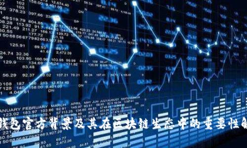 TP钱包官方背景及其在区块链生态中的重要性解析