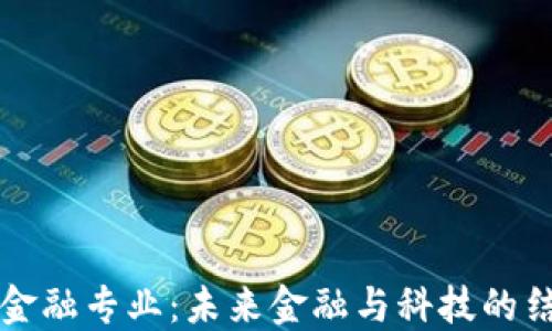 
区块链金融专业：未来金融与科技的结合之路