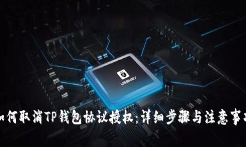 如何取消TP钱包协议授权：详细步骤与注意事项