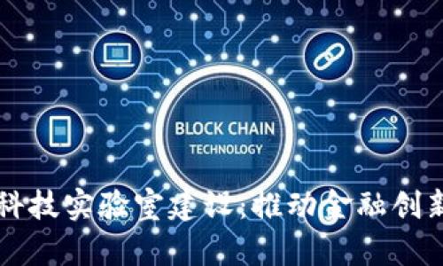 区块链金融科技实验室建设：推动金融创新的前沿力量