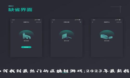 如何找到最热门的区块链游戏：2023年最新指南